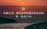 未解之谜：美容店特性服务背后的秘密 · 热点2798