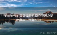 千年流传的天天摸日日摸狠狠添高潮喷典故 · 合集5197