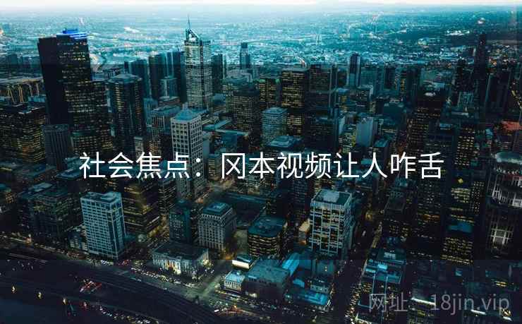社会焦点：冈本视频让人咋舌