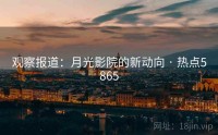 观察报道：月光影院的新动向 · 热点5865