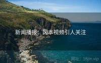 新闻播报：冈本视频引人关注