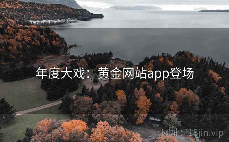 年度大戏:黄金网站app登场 年度大戏:黄金网站app登场