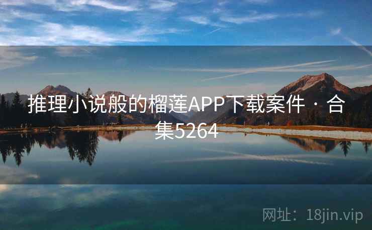 推理小说般的榴莲APP下载案件 · 合集5264 推理小说般的榴莲APP下载案件 · 合集5264