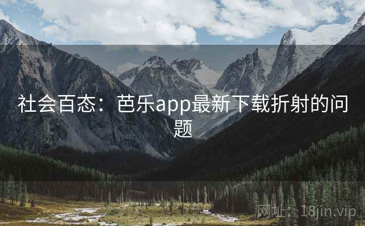 社会百态:芭乐app最新下载折射的问题 社会百态:芭乐app最新下载折射的问题